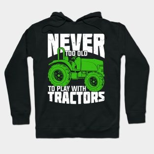 Never Too Old To Play With Tractors Farmer Gift Hoodie